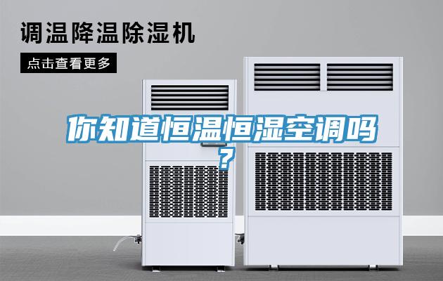 你知道恒溫恒濕空調(diào)嗎？