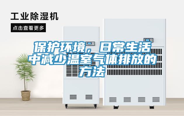 保護環(huán)境，日常生活中減少溫室氣體排放的方法