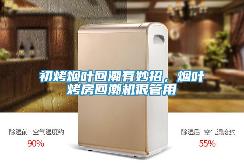 初烤煙葉回潮有妙招，煙葉烤房回潮機(jī)很管用