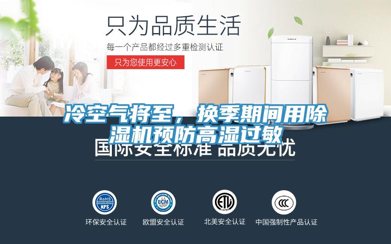 冷空氣將至，換季期間用除濕機(jī)預(yù)防高濕過敏