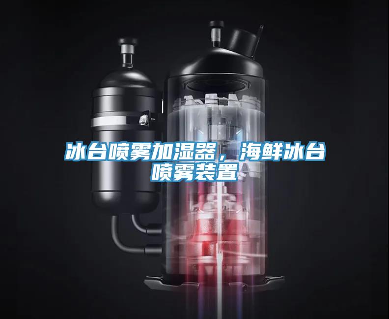 冰臺噴霧加濕器，海鮮冰臺噴霧裝置