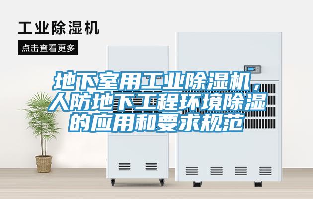 地下室用工業(yè)除濕機(jī)，人防地下工程環(huán)境除濕的應(yīng)用和要求規(guī)范
