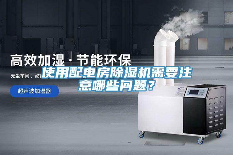 使用配電房除濕機需要注意哪些問題？
