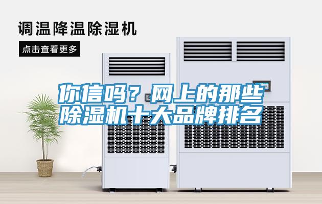 你信嗎？網(wǎng)上的那些除濕機(jī)十大品牌排名