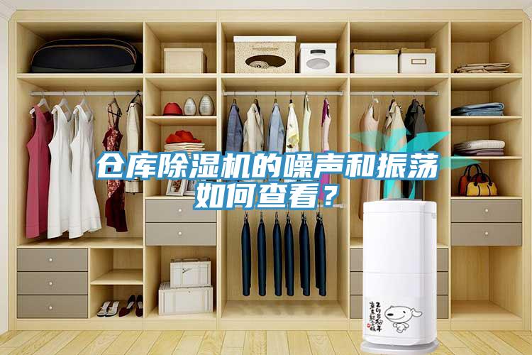 倉庫除濕機(jī)的噪聲和振蕩如何查看？