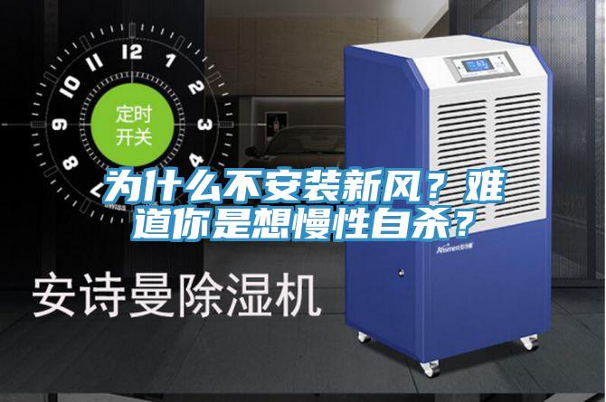 為什么不安裝新風(fēng)？難道你是想慢性自殺？