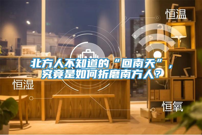 北方人不知道的“回南天”，究竟是如何折磨南方人？