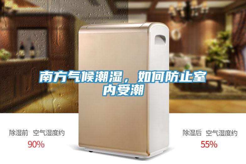 南方氣候潮濕，如何防止室內(nèi)受潮
