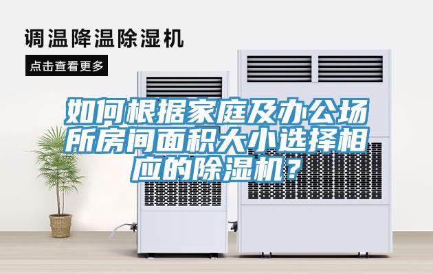 如何根據(jù)家庭及辦公場所房間面積大小選擇相應的除濕機？