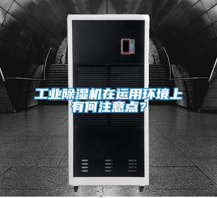 工業(yè)除濕機(jī)在運(yùn)用環(huán)境上有何注意點(diǎn)？