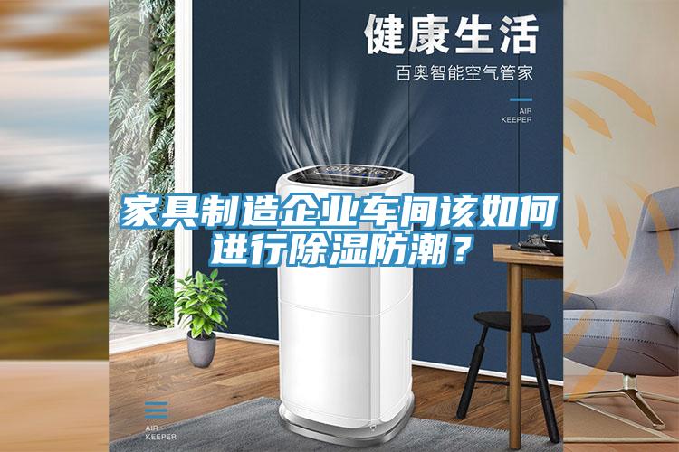 家具制造企業(yè)車間該如何進行除濕防潮？
