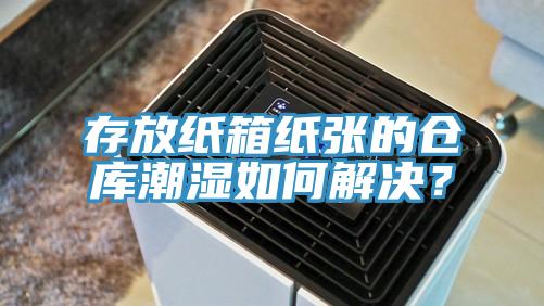 存放紙箱紙張的倉庫潮濕如何解決？