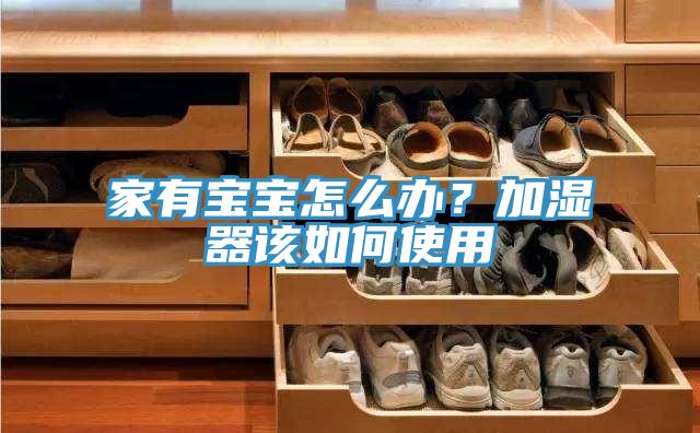 家有寶寶怎么辦？加濕器該如何使用