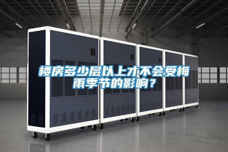 樓房多少層以上才不會受梅雨季節(jié)的影響？
