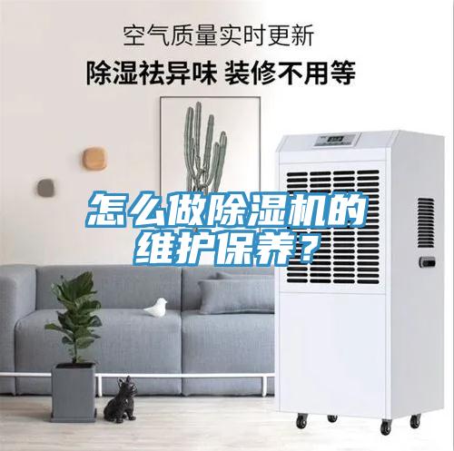 怎么做除濕機(jī)的維護(hù)保養(yǎng)？