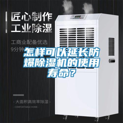 怎樣可以延長防爆除濕機(jī)的使用壽命？