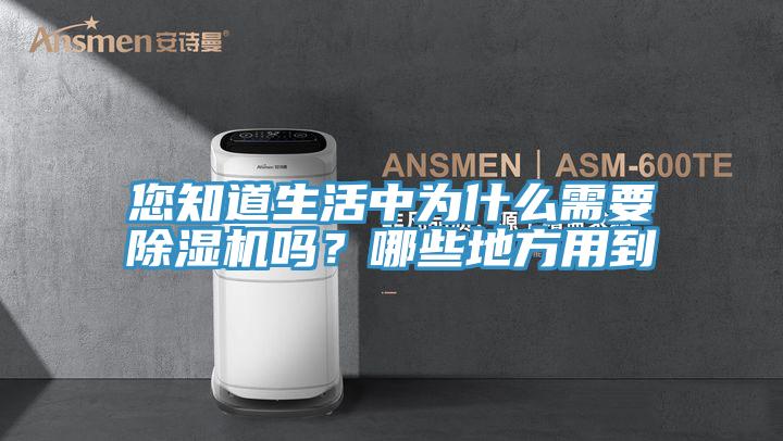 您知道生活中為什么需要除濕機嗎？哪些地方用到