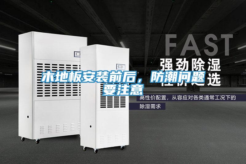 木地板安裝前后，防潮問題要注意