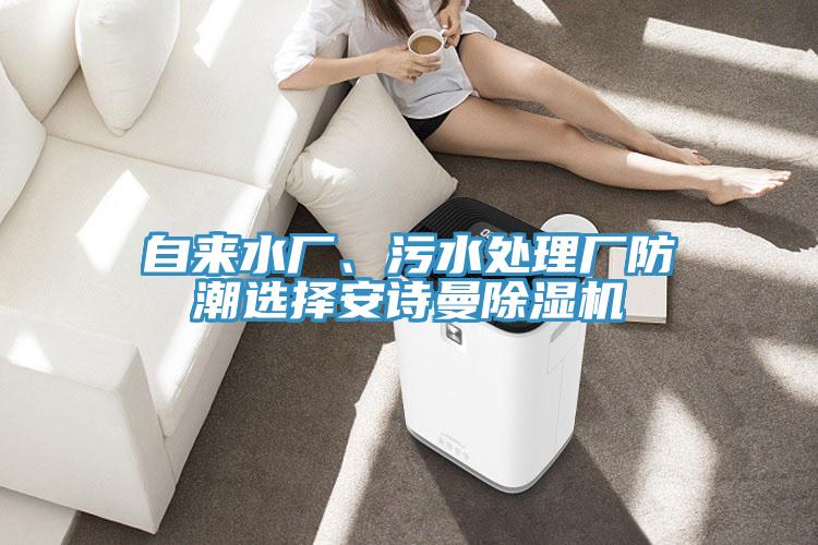 自來水廠、污水處理廠防潮選擇安詩曼除濕機