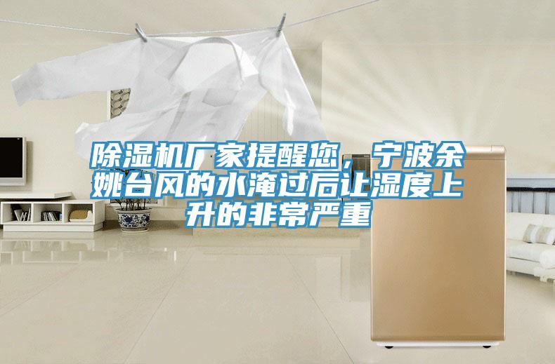 除濕機(jī)廠家提醒您，寧波余姚臺(tái)風(fēng)的水淹過(guò)后讓濕度上升的非常嚴(yán)重