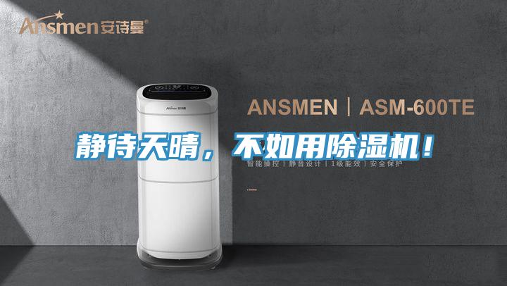 靜待天晴，不如用除濕機(jī)！