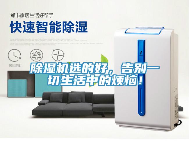 除濕機(jī)選的好，告別一切生活中的煩惱！