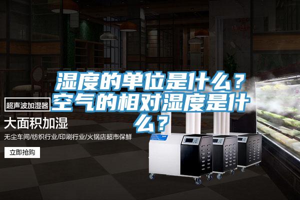 濕度的單位是什么？空氣的相對(duì)濕度是什么？