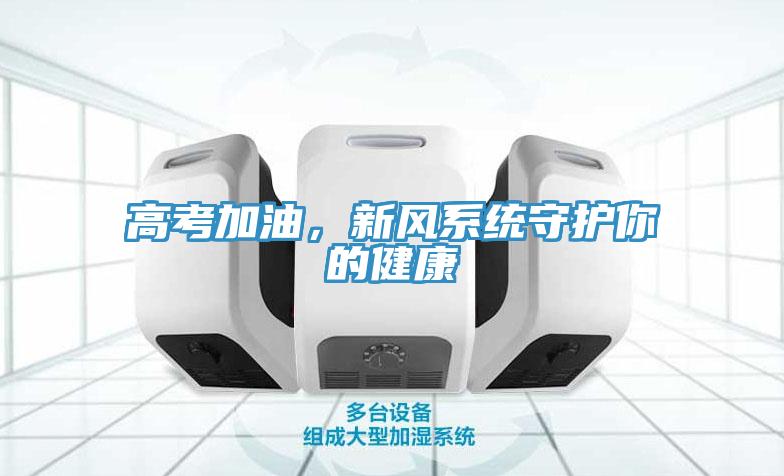 高考加油，新風(fēng)系統(tǒng)守護你的健康