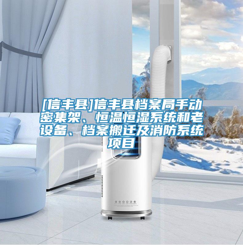 [信豐縣]信豐縣檔案局手動密集架、恒溫恒濕系統(tǒng)和老設備、檔案搬遷及消防系統(tǒng)項目