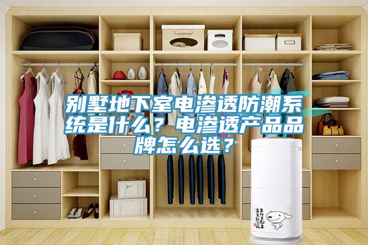 別墅地下室電滲透防潮系統(tǒng)是什么？電滲透產(chǎn)品品牌怎么選？