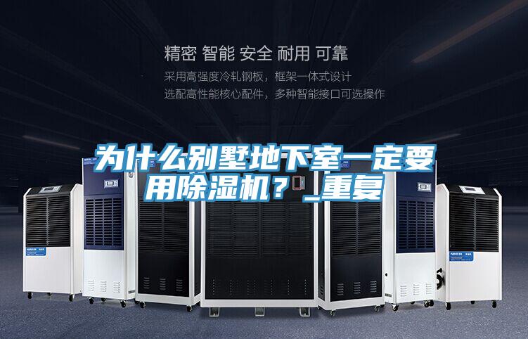 為什么別墅地下室一定要用除濕機(jī)？_重復(fù)