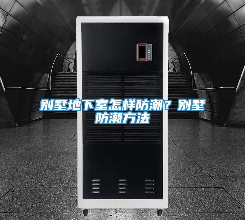 別墅地下室怎樣防潮？別墅防潮方法
