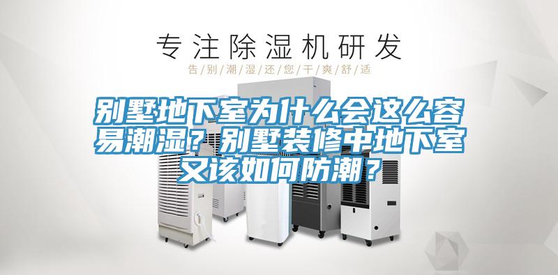 別墅地下室為什么會(huì)這么容易潮濕？別墅裝修中地下室又該如何防潮？