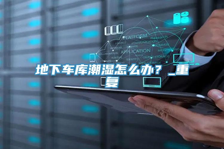 地下車庫潮濕怎么辦？_重復(fù)