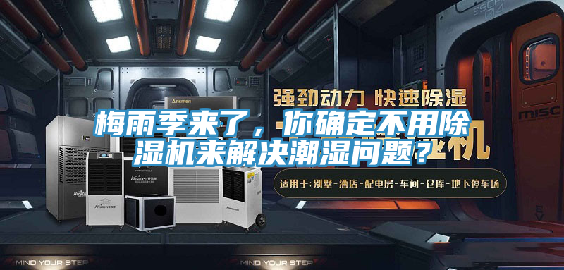 梅雨季來了，你確定不用除濕機來解決潮濕問題？