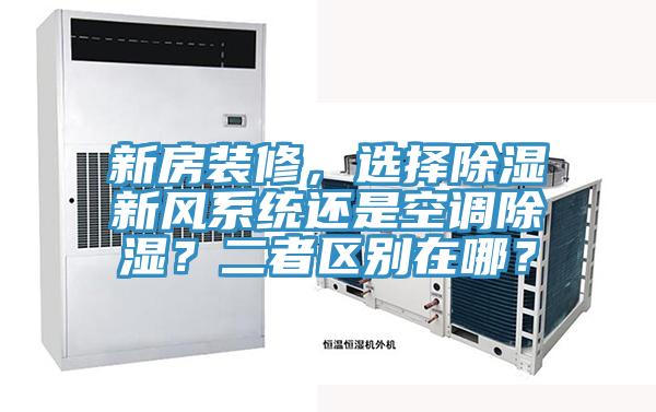 新房裝修，選擇除濕新風(fēng)系統(tǒng)還是空調(diào)除濕？二者區(qū)別在哪？