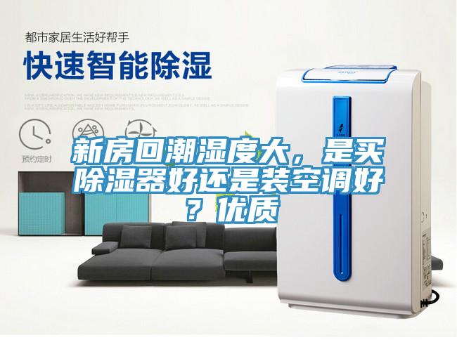 新房回潮濕度大，是買除濕器好還是裝空調(diào)好？優(yōu)質(zhì)