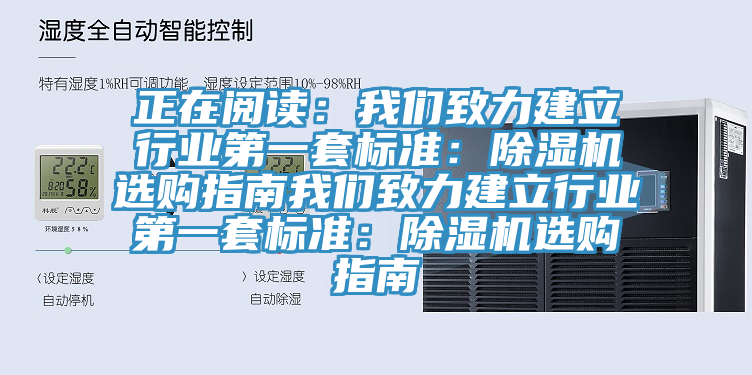 正在閱讀：我們致力建立行業(yè)第一套標(biāo)準：除濕機選購指南我們致力建立行業(yè)第一套標(biāo)準：除濕機選購指南