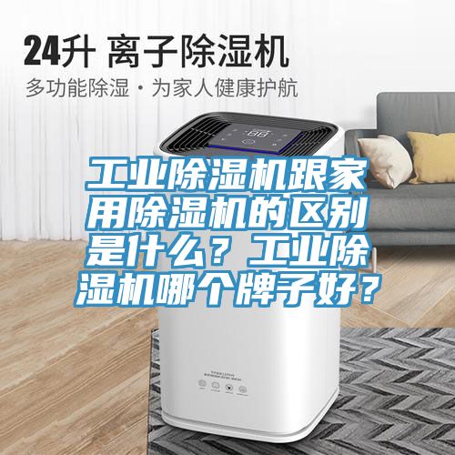 工業(yè)除濕機(jī)跟家用除濕機(jī)的區(qū)別是什么？工業(yè)除濕機(jī)哪個(gè)牌子好？