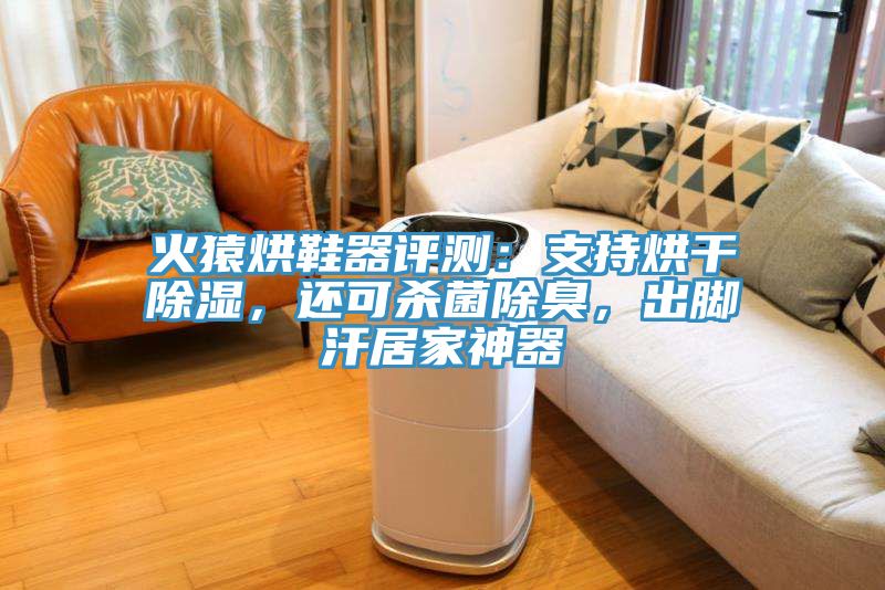 火猿烘鞋器評(píng)測(cè)：支持烘干除濕，還可殺菌除臭，出腳汗居家神器