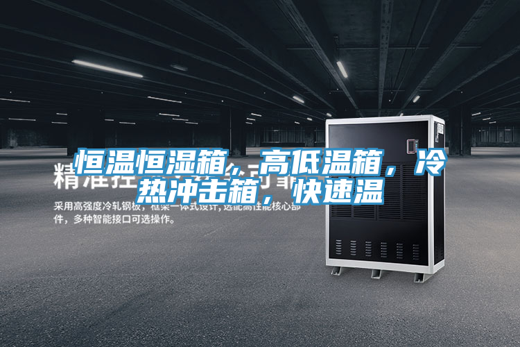 恒溫恒濕箱，高低溫箱，冷熱沖擊箱，快速溫