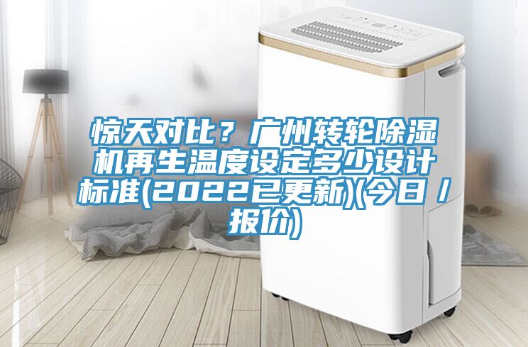 驚天對比？廣州轉(zhuǎn)輪除濕機(jī)再生溫度設(shè)定多少設(shè)計(jì)標(biāo)準(zhǔn)(2022已更新)(今日／報(bào)價(jià))