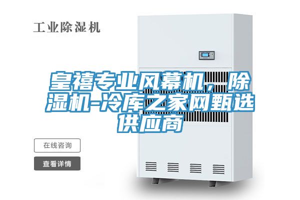 皇禧專業(yè)風幕機，除濕機-冷庫之家網(wǎng)甄選供應商