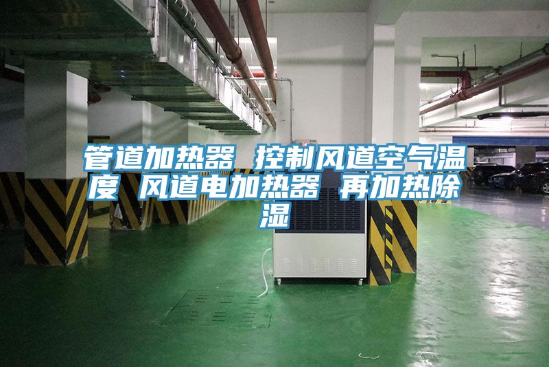 管道加熱器 控制風道空氣溫度 風道電加熱器 再加熱除濕