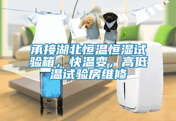 承接湖北恒溫恒濕試驗箱，快溫變，高低溫試驗房維修