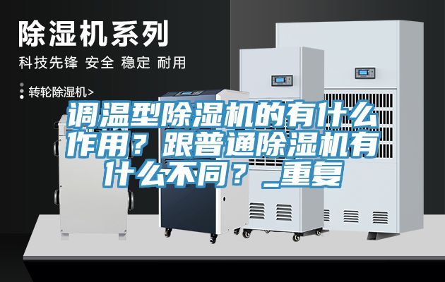 調(diào)溫型除濕機(jī)的有什么作用？跟普通除濕機(jī)有什么不同？_重復(fù)