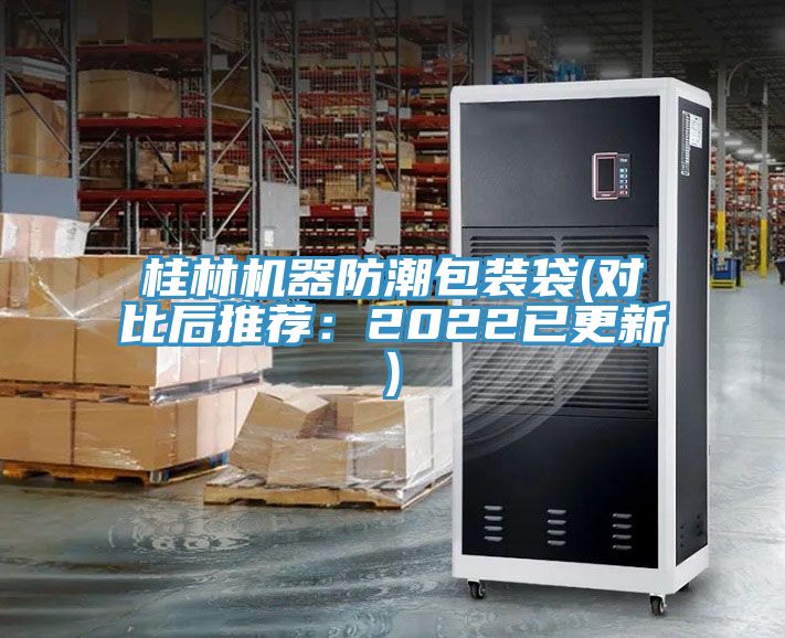桂林機(jī)器防潮包裝袋(對(duì)比后推薦：2022已更新)