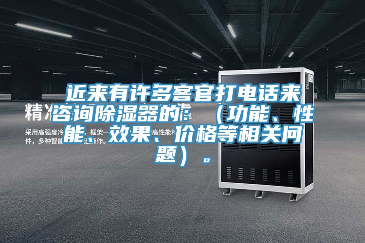 近來有許多客官打電話來咨詢除濕器的：（功能、性能、效果、價格等相關(guān)問題）。