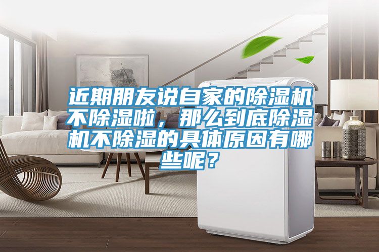 近期朋友說自家的除濕機(jī)不除濕啦，那么到底除濕機(jī)不除濕的具體原因有哪些呢？