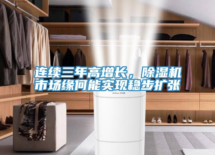 連續(xù)三年高增長，除濕機(jī)市場緣何能實(shí)現(xiàn)穩(wěn)步擴(kuò)張